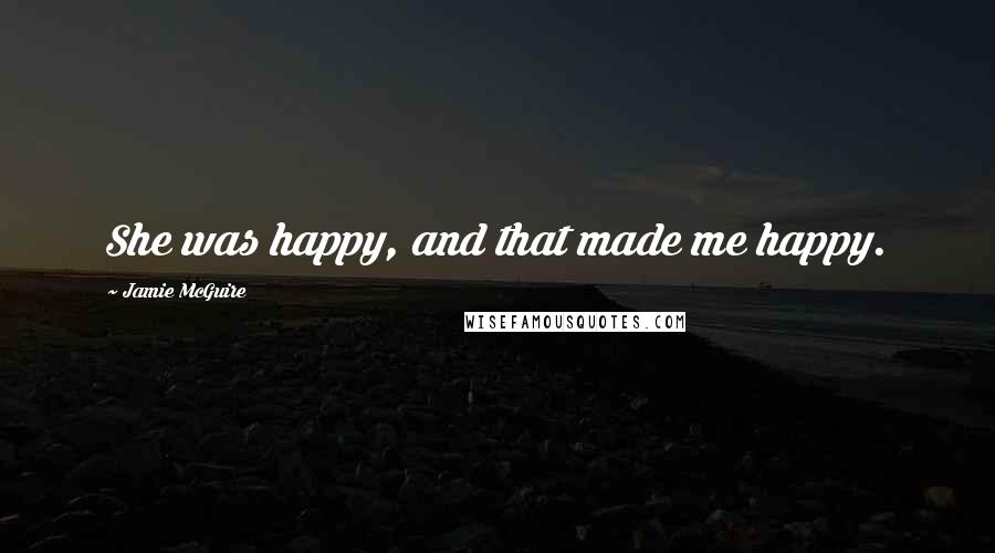 Jamie McGuire Quotes: She was happy, and that made me happy.