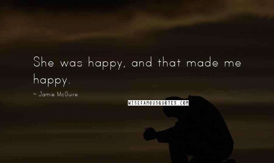 Jamie McGuire Quotes: She was happy, and that made me happy.