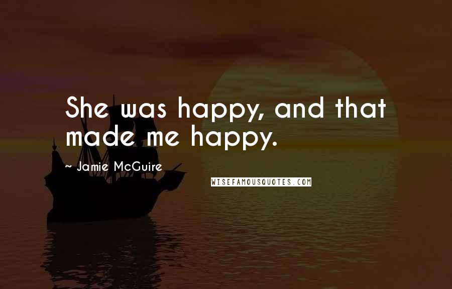 Jamie McGuire Quotes: She was happy, and that made me happy.