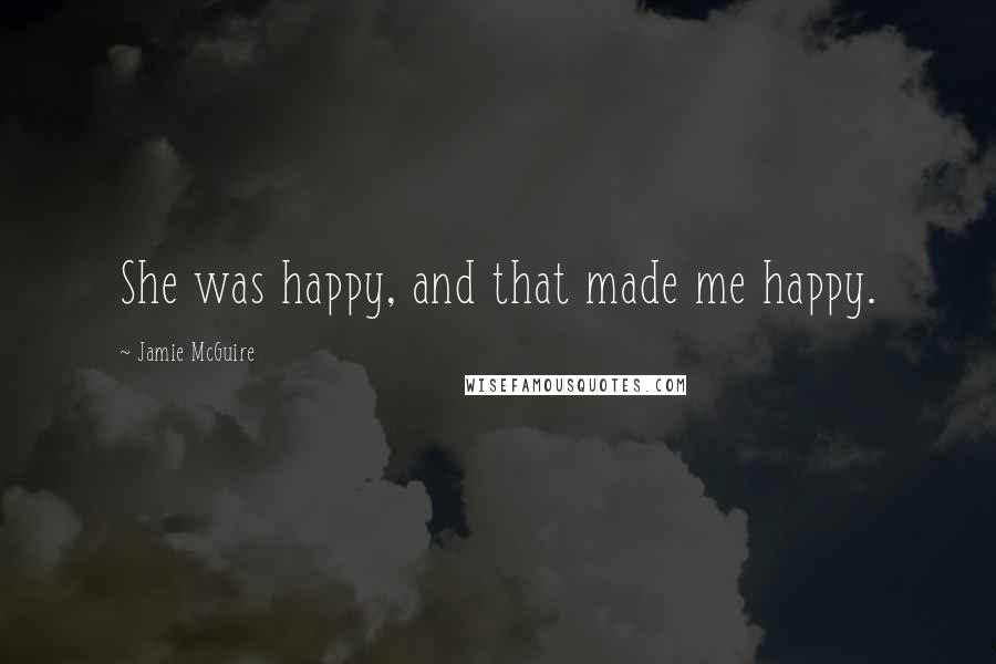 Jamie McGuire Quotes: She was happy, and that made me happy.