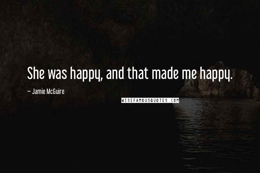 Jamie McGuire Quotes: She was happy, and that made me happy.