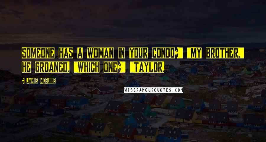 Jamie McGuire Quotes: Someone has a woman in your condo?" "My brother," he groaned. "Which one?" "Taylor.