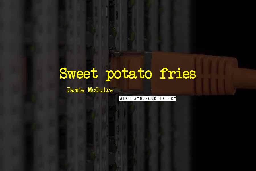 Jamie McGuire Quotes: Sweet potato fries