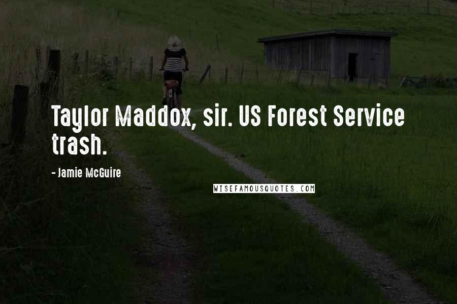 Jamie McGuire Quotes: Taylor Maddox, sir. US Forest Service trash.