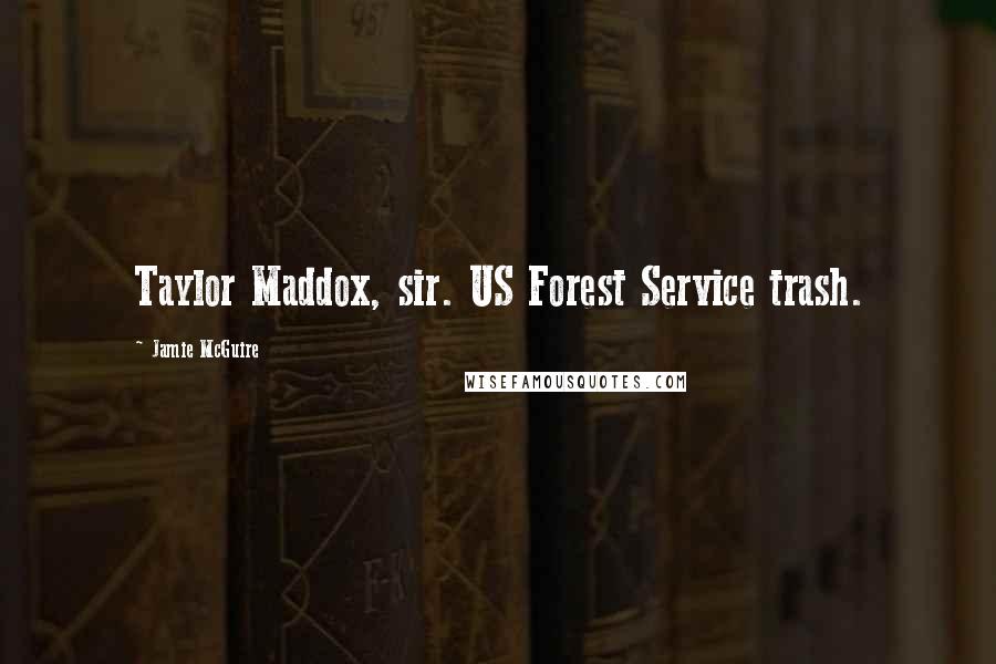 Jamie McGuire Quotes: Taylor Maddox, sir. US Forest Service trash.