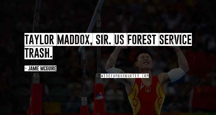 Jamie McGuire Quotes: Taylor Maddox, sir. US Forest Service trash.