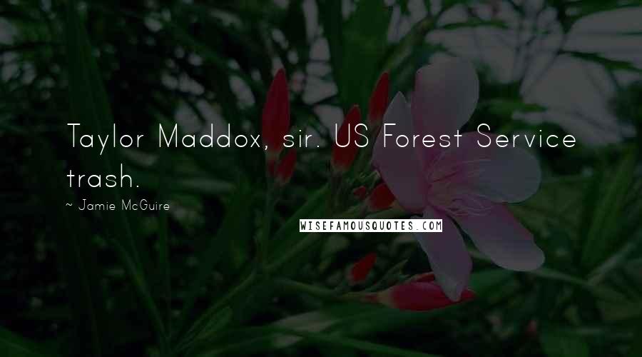 Jamie McGuire Quotes: Taylor Maddox, sir. US Forest Service trash.