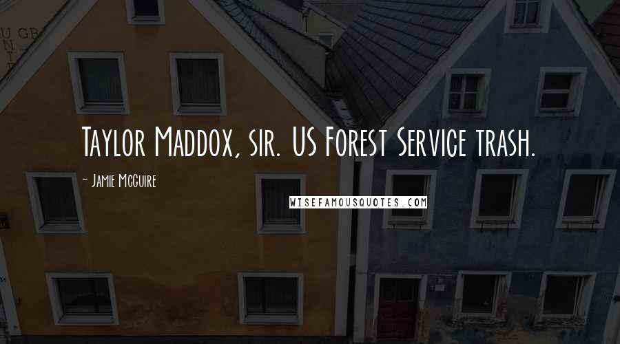 Jamie McGuire Quotes: Taylor Maddox, sir. US Forest Service trash.