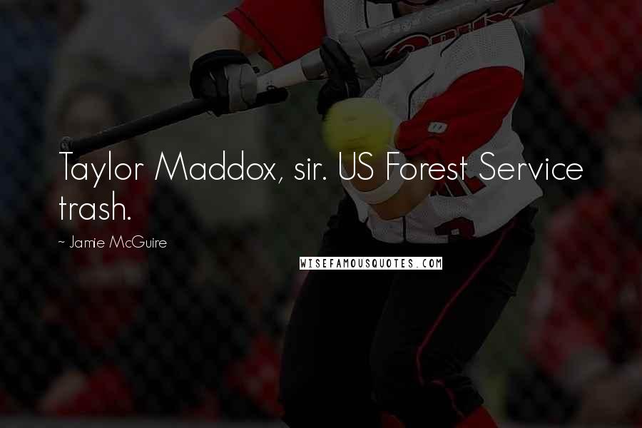 Jamie McGuire Quotes: Taylor Maddox, sir. US Forest Service trash.