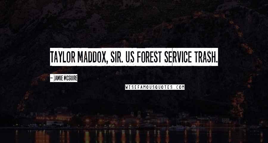 Jamie McGuire Quotes: Taylor Maddox, sir. US Forest Service trash.