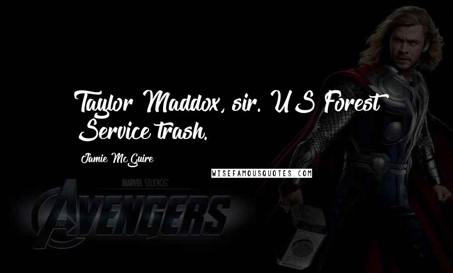 Jamie McGuire Quotes: Taylor Maddox, sir. US Forest Service trash.