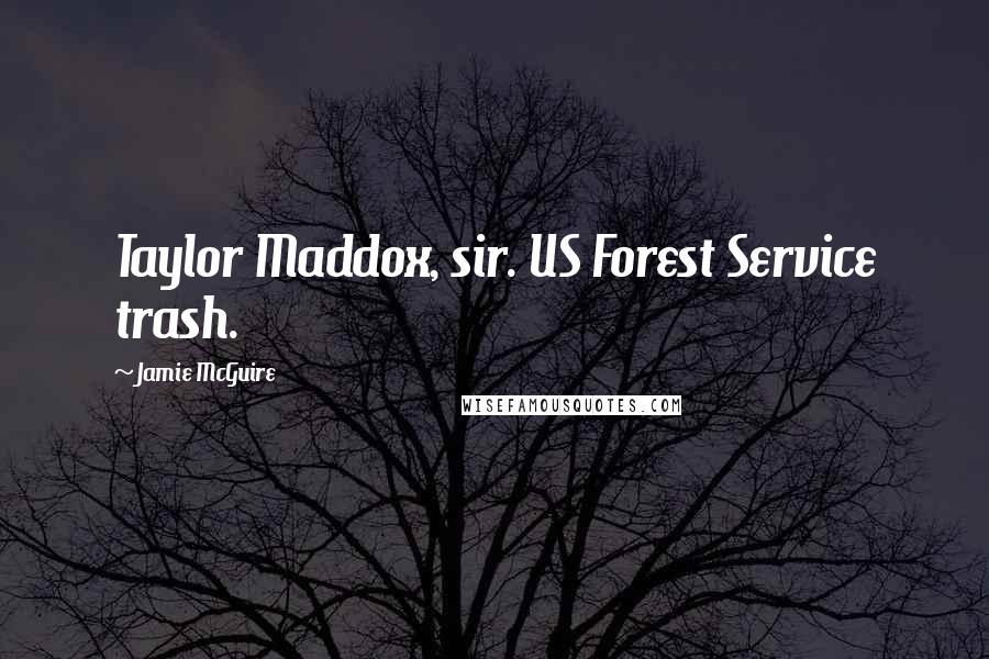 Jamie McGuire Quotes: Taylor Maddox, sir. US Forest Service trash.