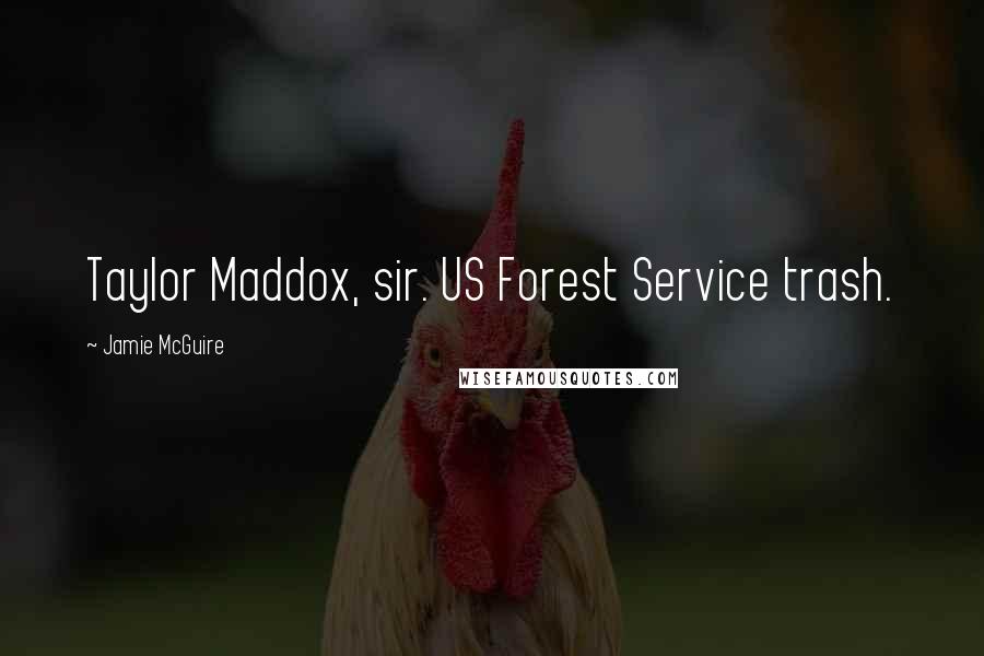 Jamie McGuire Quotes: Taylor Maddox, sir. US Forest Service trash.