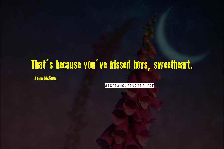 Jamie McGuire Quotes: That's because you've kissed boys, sweetheart.