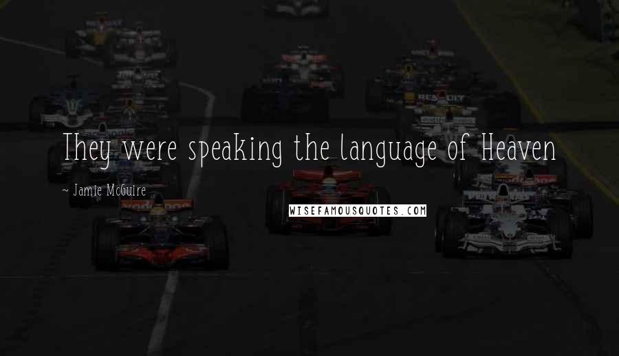 Jamie McGuire Quotes: They were speaking the language of Heaven