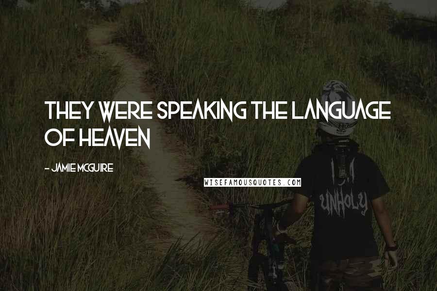 Jamie McGuire Quotes: They were speaking the language of Heaven