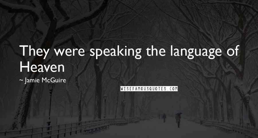 Jamie McGuire Quotes: They were speaking the language of Heaven