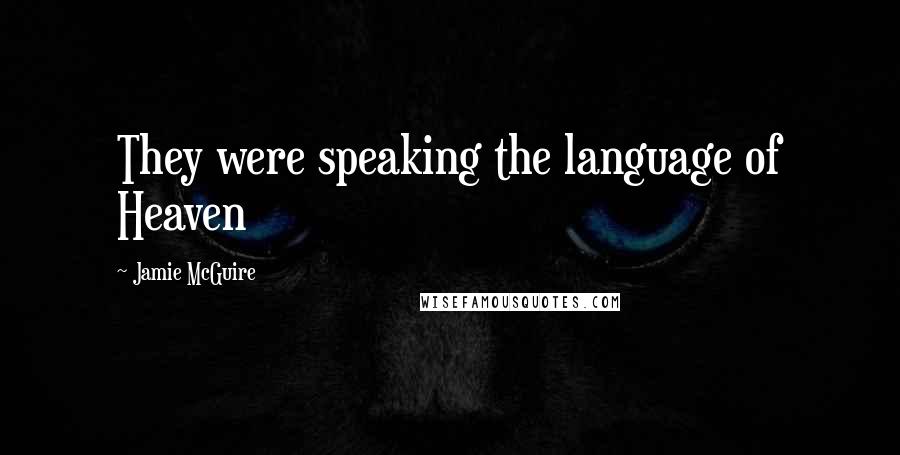 Jamie McGuire Quotes: They were speaking the language of Heaven