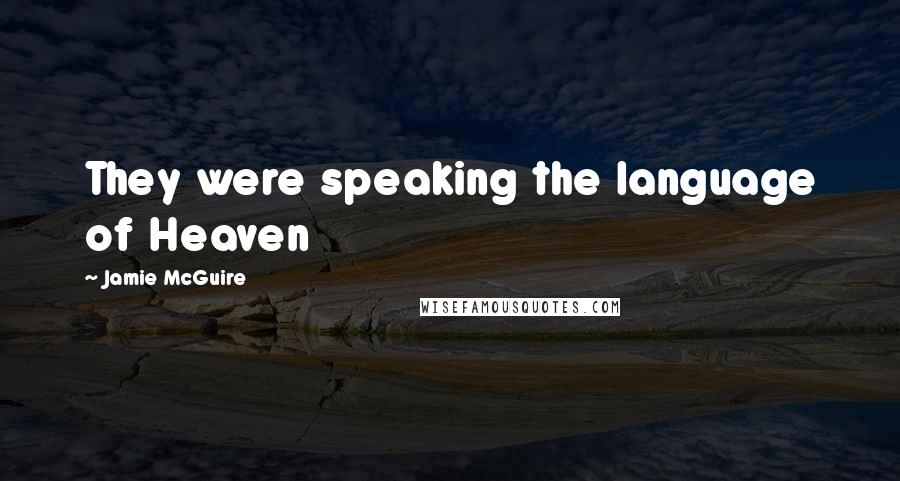 Jamie McGuire Quotes: They were speaking the language of Heaven