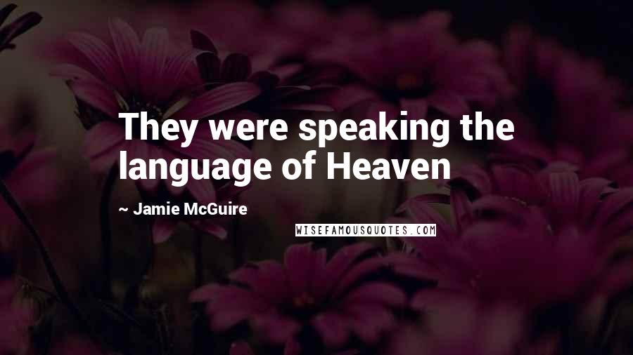 Jamie McGuire Quotes: They were speaking the language of Heaven