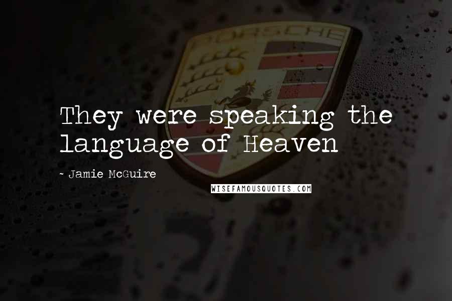 Jamie McGuire Quotes: They were speaking the language of Heaven