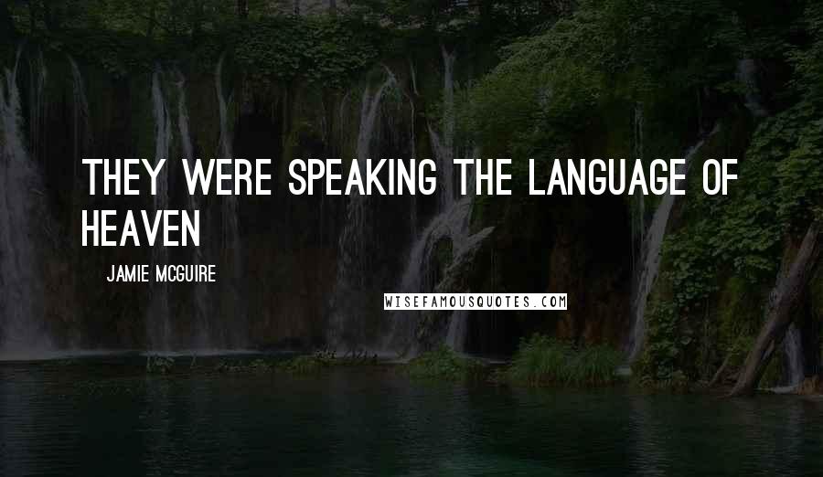 Jamie McGuire Quotes: They were speaking the language of Heaven