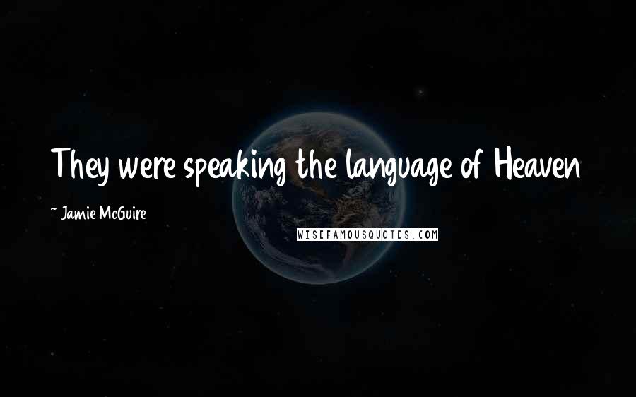 Jamie McGuire Quotes: They were speaking the language of Heaven