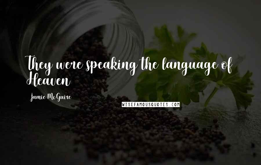 Jamie McGuire Quotes: They were speaking the language of Heaven