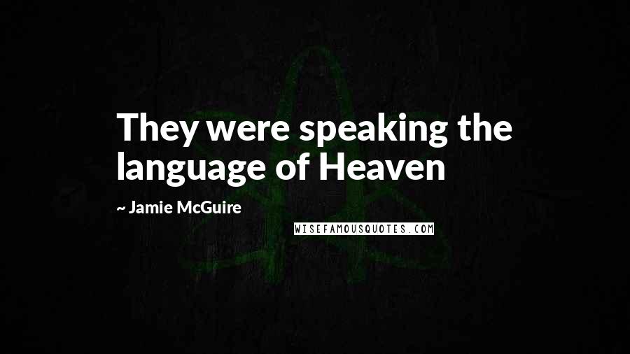 Jamie McGuire Quotes: They were speaking the language of Heaven