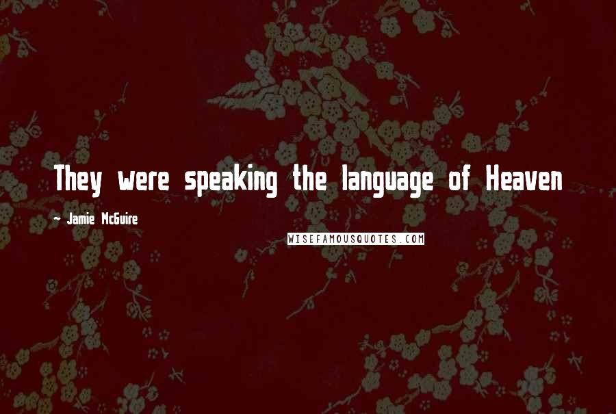 Jamie McGuire Quotes: They were speaking the language of Heaven