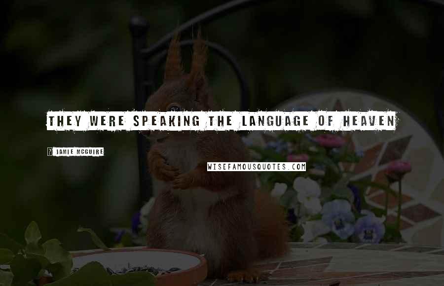 Jamie McGuire Quotes: They were speaking the language of Heaven