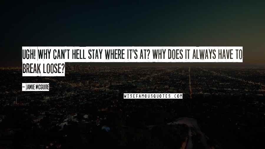 Jamie McGuire Quotes: Ugh! Why can't Hell stay where it's at? Why does it always have to break loose?