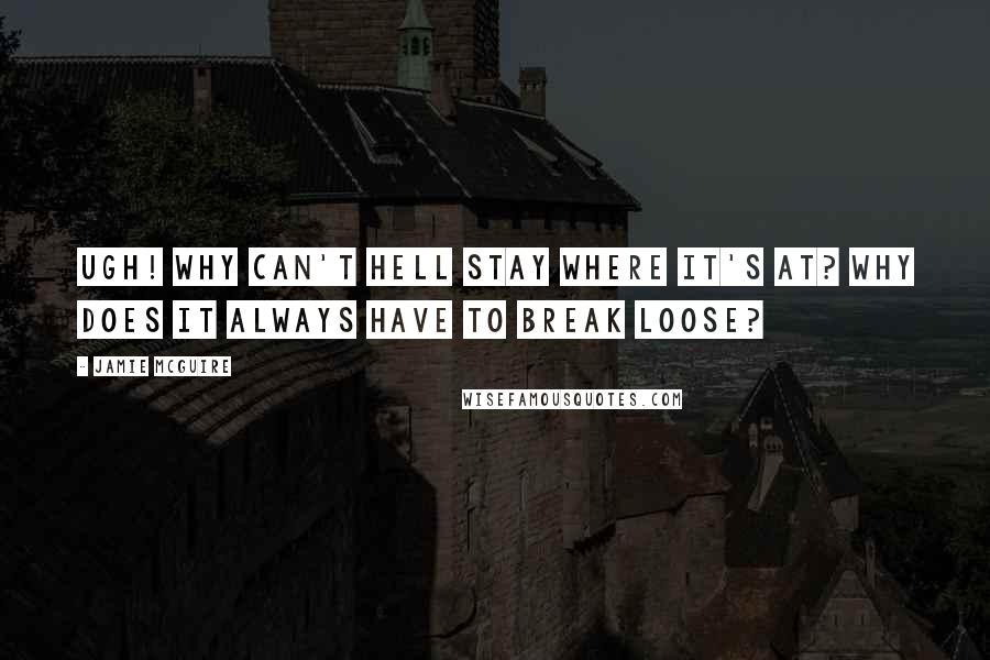 Jamie McGuire Quotes: Ugh! Why can't Hell stay where it's at? Why does it always have to break loose?