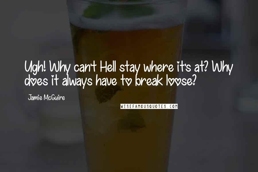 Jamie McGuire Quotes: Ugh! Why can't Hell stay where it's at? Why does it always have to break loose?