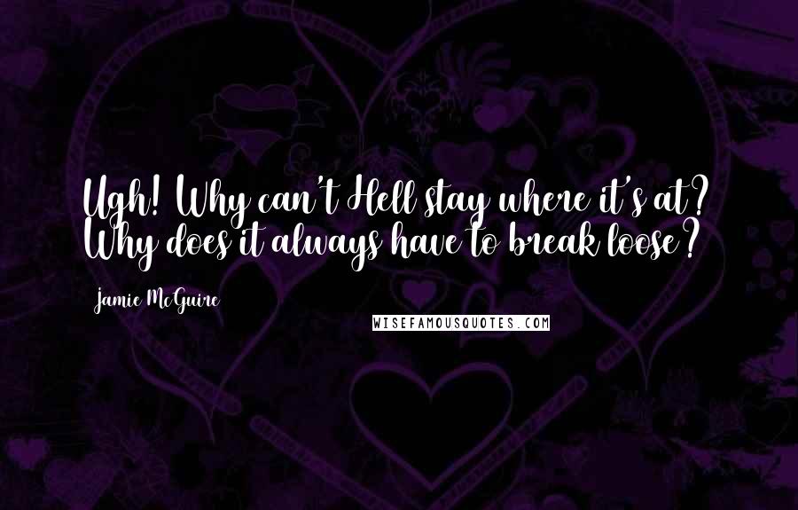 Jamie McGuire Quotes: Ugh! Why can't Hell stay where it's at? Why does it always have to break loose?