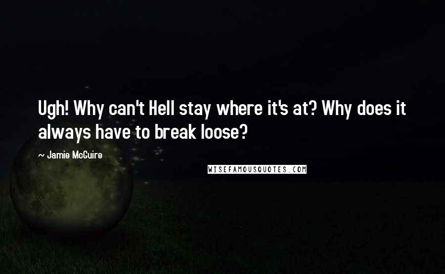 Jamie McGuire Quotes: Ugh! Why can't Hell stay where it's at? Why does it always have to break loose?