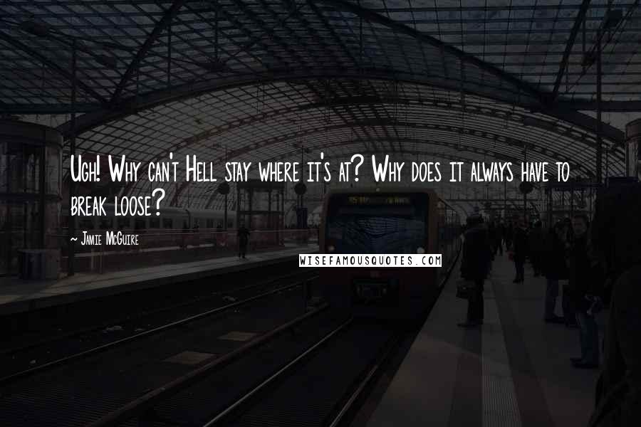 Jamie McGuire Quotes: Ugh! Why can't Hell stay where it's at? Why does it always have to break loose?
