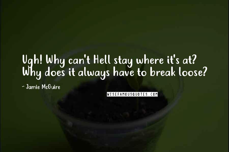 Jamie McGuire Quotes: Ugh! Why can't Hell stay where it's at? Why does it always have to break loose?