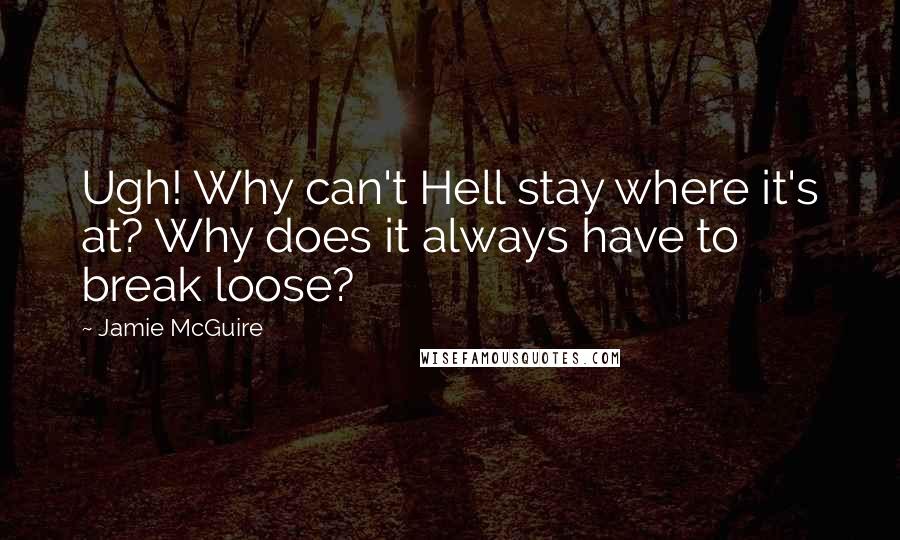 Jamie McGuire Quotes: Ugh! Why can't Hell stay where it's at? Why does it always have to break loose?