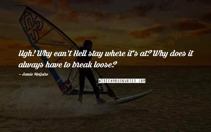 Jamie McGuire Quotes: Ugh! Why can't Hell stay where it's at? Why does it always have to break loose?