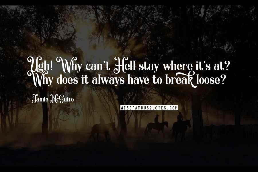 Jamie McGuire Quotes: Ugh! Why can't Hell stay where it's at? Why does it always have to break loose?