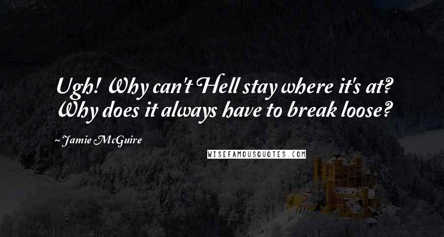 Jamie McGuire Quotes: Ugh! Why can't Hell stay where it's at? Why does it always have to break loose?