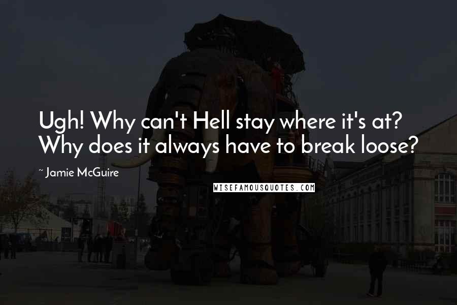 Jamie McGuire Quotes: Ugh! Why can't Hell stay where it's at? Why does it always have to break loose?