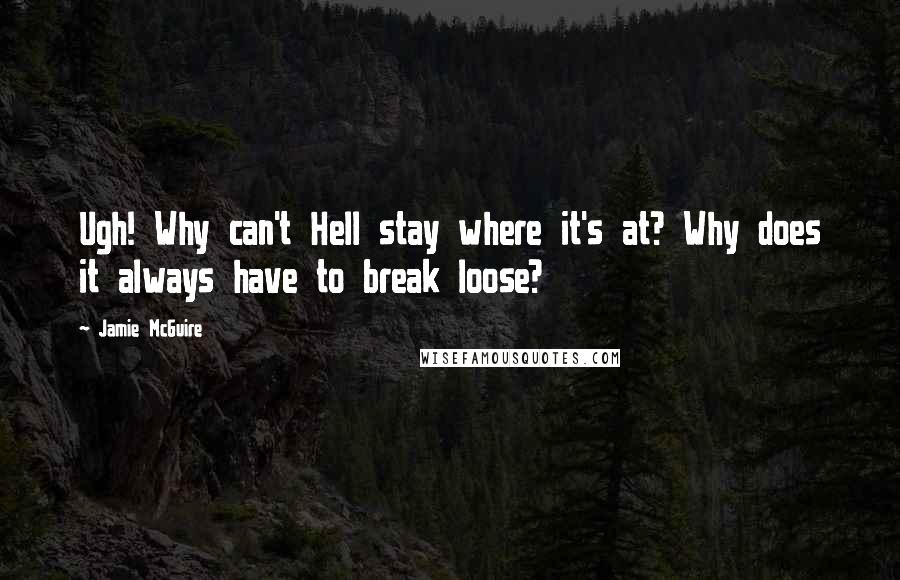 Jamie McGuire Quotes: Ugh! Why can't Hell stay where it's at? Why does it always have to break loose?