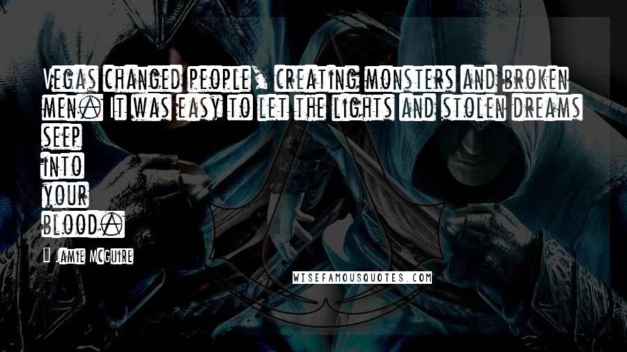Jamie McGuire Quotes: Vegas changed people, creating monsters and broken men. It was easy to let the lights and stolen dreams seep into your blood.