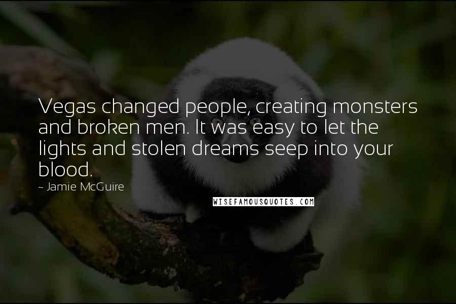 Jamie McGuire Quotes: Vegas changed people, creating monsters and broken men. It was easy to let the lights and stolen dreams seep into your blood.