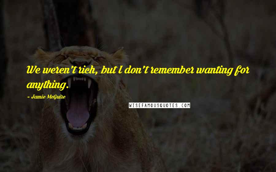 Jamie McGuire Quotes: We weren't rich, but I don't remember wanting for anything.