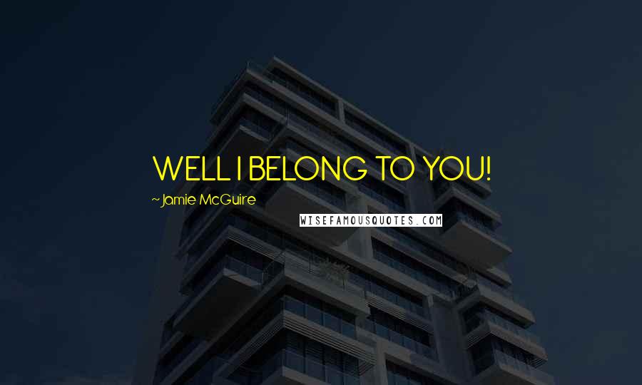 Jamie McGuire Quotes: WELL I BELONG TO YOU!