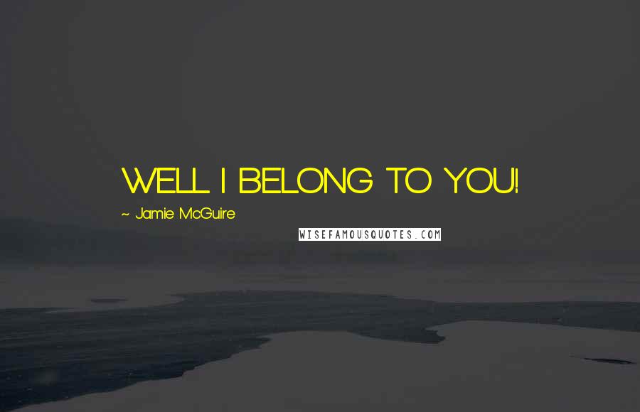 Jamie McGuire Quotes: WELL I BELONG TO YOU!