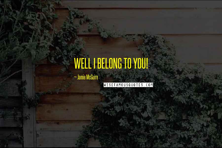 Jamie McGuire Quotes: WELL I BELONG TO YOU!